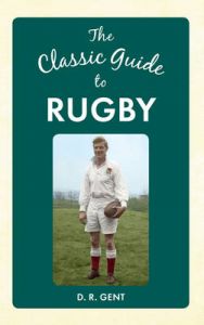 The Classic Guide to Rugby: Book by D. R. Gent The Classic Guide to Rugby: Book by D. R. Gent