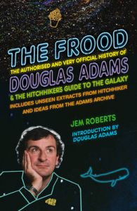The Frood: The Authorised and Very Official History of Douglas Adams & the Hitchhiker's Guide to the Galaxy: Book by Jem Roberts
