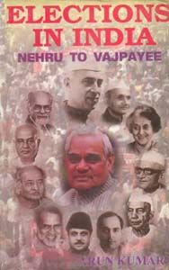 Elections In India: Nehru To Vajpayee: Book by Arun Kumar Elections In India: Nehru To Vajpayee: Book by Arun Kumar