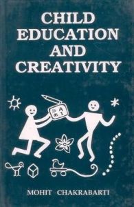 Child Education and Creativity: Book by Chakrabarti, Mohit Child Education and Creativity: Book by Chakrabarti, Mohit