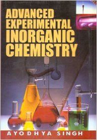 Advanced Experimental Inorganic Chemistry: Book by Ayodhya Singh Advanced Experimental Inorganic Chemistry: Book by Ayodhya Singh