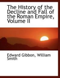 The History of the Decline and Fall of the Roman Empire, Volume II: Book by William Smith Edward Gibbon
