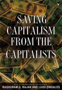 Saving Capitalism from the Capitalists: Unleashing the Power of Financial Markets to Create Wealth and Spread Opportunity: Book by Raghuram G. Rajan Saving Capitalism from the Capitalists: Unleashing the Power of Financial Markets to Create Wealth and Spread Opportunity: Book by Raghuram G. Rajan