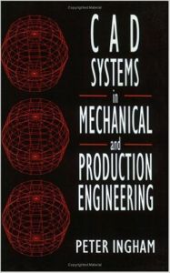 Cad Systems In Mechanical And Production Engineering (English) illustrated edition Edition (Paperback): Book by Peter Ingham Cad Systems In Mechanical And Production Engineering (English) illustrated edition Edition (Paperback): Book by Peter Ingham