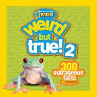 Weird But True! 2: Another 301 Outrageous Facts: Book by National Geographic Kids Magazine Weird But True! 2: Another 301 Outrageous Facts: Book by National Geographic Kids Magazine