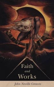 Faith and Works: Book by John Neville Greaves Faith and Works: Book by John Neville Greaves