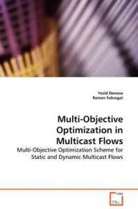 Multi-Objective Optimization in Multicast Flows: Book by Yezid Donoso (Universidad de los Andes, Bogota, Colombia) Multi-Objective Optimization in Multicast Flows: Book by Yezid Donoso (Universidad de los Andes, Bogota, Colombia)