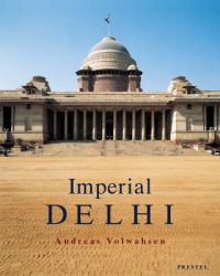Imperial Delhi: The British Capital of the Indian Empire: Book by Andreas Volwahsen Imperial Delhi: The British Capital of the Indian Empire: Book by Andreas Volwahsen