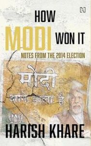 How Modi Won It- Notes from the 2014 Election: Book by Harish Khare How Modi Won It- Notes from the 2014 Election: Book by Harish Khare