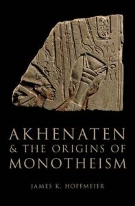 Akhenaten and the Origins of Monotheism: Book by James K. Hoffmeier Akhenaten and the Origins of Monotheism: Book by James K. Hoffmeier