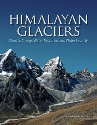 Himalayan Glaciers: Climate Change, Water Resources, and Water Security: Book by Committee on Himalayan Glaciers, Hydrology, Climate Change, and Implications for Water Security