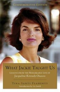 What Jackie Taught Us (Revised and Expanded): Lessons from the Remarkable Life of Jacqueline Kennedy Onassis: Book by Tina Santi Flaherty What Jackie Taught Us (Revised and Expanded): Lessons from the Remarkable Life of Jacqueline Kennedy Onassis: Book by Tina Santi Flaherty