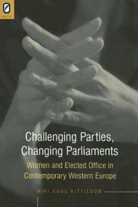 Challenging Parties, Changing Parliaments: Women and Elected Office in Contemporary Western Europe: Book by Miki Caul Kittilson Challenging Parties, Changing Parliaments: Women and Elected Office in Contemporary Western Europe: Book by Miki Caul Kittilson