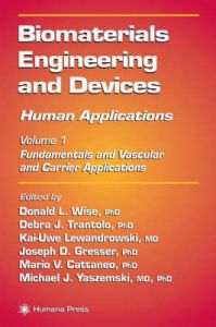 Biomaterials Engineering and Devices: Human Applications: v. 1: Fundamentals, Vascular and Carrier Applications: Book by D. Wise ,D.J. Trantolo Biomaterials Engineering and Devices: Human Applications: v. 1: Fundamentals, Vascular and Carrier Applications: Book by D. Wise ,D.J. Trantolo