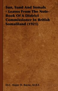 Sun, Sand And Somals - Leaves From The Note-Book Of A District Commissioner In British Somaliland (1921): Book by M.B.E. M.C. Major H. Rayne