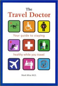 The Travel Doctor: Your Guide to Staying Healthy While You Travel: Book by Dr. Mark Wise