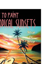 How to Paint Tropical Sunsets: Step by Step: Book by Gina De Gorna
