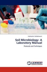 Soil Microbiology- A Laboratory Manual: Book by Subhashini Vallabhaneni Soil Microbiology- A Laboratory Manual: Book by Subhashini Vallabhaneni