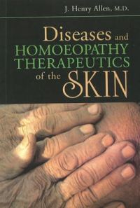 DISEASES AND HOMOEOPATHY THERAPEUTCS OF THE SKIN: Book by J. Henry Allen, MD DISEASES AND HOMOEOPATHY THERAPEUTCS OF THE SKIN: Book by J. Henry Allen, MD