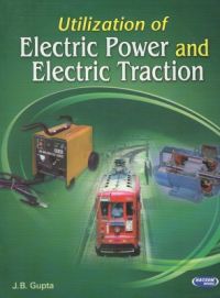 Utilization of Electric Power and Electric Traction (English) 10th Edition (Paperback): Book by J B Gupta Utilization of Electric Power and Electric Traction (English) 10th Edition (Paperback): Book by J B Gupta