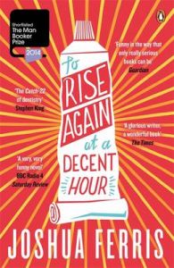 To Rise Again at a Decent Hour: Book by Joshua Ferris To Rise Again at a Decent Hour: Book by Joshua Ferris