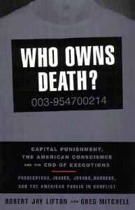 Who Owns Death? Capital Punishment, the American Conscience, and the End of the Death Penalty: Book by Robert Jay Lifton Who Owns Death? Capital Punishment, the American Conscience, and the End of the Death Penalty: Book by Robert Jay Lifton