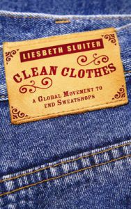 Clean Clothes: A Global Movement to End Sweatshops: Book by Liesbeth Sluiter Clean Clothes: A Global Movement to End Sweatshops: Book by Liesbeth Sluiter