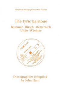 The Lyric Baritone: 5 Discographies: Hans Reinmar, Gerhard Husch (Husch), Josef Metternich, Hermann Uhde, Eberhard Wachter (Wachter): Book by John Hunt The Lyric Baritone: 5 Discographies: Hans Reinmar, Gerhard Husch (Husch), Josef Metternich, Hermann Uhde, Eberhard Wachter (Wachter): Book by John Hunt