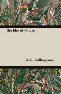 The Idea of Nature: Book by R. G. Collingwood ((1889-1943) formerly Waynflete Professor of Metaphysical Philosophy, University of Oxford) The Idea of Nature: Book by R. G. Collingwood ((1889-1943) formerly Waynflete Professor of Metaphysical Philosophy, University of Oxford)