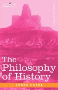 The Philosophy of History: Book by Georg Wilhelm Friedrich Hegel The Philosophy of History: Book by Georg Wilhelm Friedrich Hegel