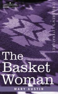 The Basket Woman: Book by Mary Austin The Basket Woman: Book by Mary Austin