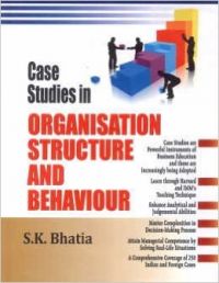 Case Studies in Organisation Structure and Behaviour: Book by S.K. Bhatia Case Studies in Organisation Structure and Behaviour: Book by S.K. Bhatia