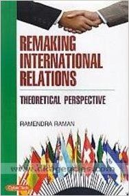 Remaking international relations theoretical perspective (Hardcover): Book by Ramendra Raman Remaking international relations theoretical perspective (Hardcover): Book by Ramendra Raman