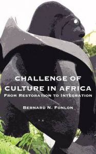 Challenge of Culture in Africa: From Restoration to Integration: Book by Bernard Nsokika Fonlon