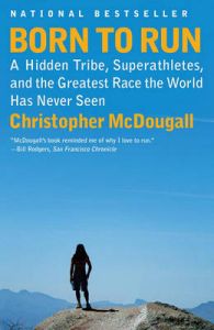 Born to Run: A Hidden Tribe, Superathletes, and the Greatest Race the World Has Never Seen: Book by Christopher McDougall Born to Run: A Hidden Tribe, Superathletes, and the Greatest Race the World Has Never Seen: Book by Christopher McDougall
