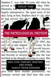 The Pathological Protein: Mad Cow, Chronic Wasting, and Other Deadly Prion Diseases: Book by Philip Yam