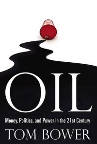 Oil: Money, Politics, and Power in the 21st Century: Book by Tom Bower, ACT