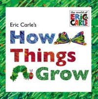 Eric Carle's How Things Grow: Book by Eric Carle Eric Carle's How Things Grow: Book by Eric Carle