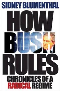 How Bush Rules: Chronicles of a Radical Regime: Book by Sidney Blumenthal