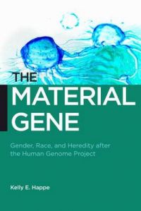 The Material Gene: Gender, Race, and Heredity After the Human Genome Project: Book by Kelly E. Happe The Material Gene: Gender, Race, and Heredity After the Human Genome Project: Book by Kelly E. Happe