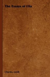 The Essays of Elia: Book by Charles, Lamb The Essays of Elia: Book by Charles, Lamb