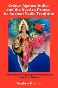 Crimes Against India: And the Need to Protect Its Ancient Vedic Tradition: 1000 Years of Attacks Against Hinduism and What to Do about It: Book by Stephen Knapp Crimes Against India: And the Need to Protect Its Ancient Vedic Tradition: 1000 Years of Attacks Against Hinduism and What to Do about It: Book by Stephen Knapp