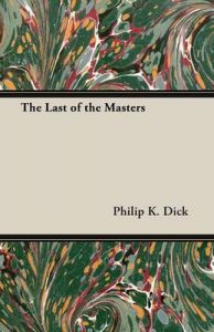 The Last of the Masters: Book by Philip K. Dick