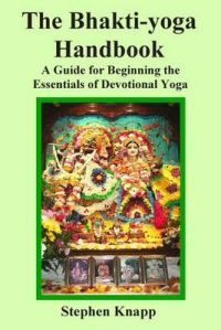 The Bhakti-Yoga Handbook: A Guide for Beginning the Essentials of Devotional Yoga: Book by Stephen Knapp The Bhakti-Yoga Handbook: A Guide for Beginning the Essentials of Devotional Yoga: Book by Stephen Knapp