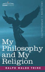 My Philosophy and My Religion: Book by Ralph Waldo Trine
