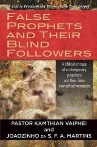 False Prophets and Their Blind Followers: A Biblical Critique of Contemporary Preachers and Their False Evangelical Messages: Book by Pastor Kamthian Vaiphei False Prophets and Their Blind Followers: A Biblical Critique of Contemporary Preachers and Their False Evangelical Messages: Book by Pastor Kamthian Vaiphei