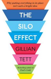 The Silo Effect: Ordered Chaos, the Peril of Expertise and the Power of Breaking Down Barriers (Paperback): Book by Gillian Tett