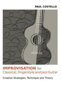 Improvisation for Classical, Fingerstyle and Jazz Guitar: Book by Paul Costello