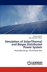Simulation of Solar/Thermal and Biogas Distributed Power System: Book by Rashid Zeeshan Simulation of Solar/Thermal and Biogas Distributed Power System: Book by Rashid Zeeshan