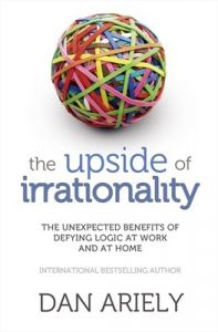 The Upside of Irrationality : The Unexpected Benefits of Defying Logic at Work and at Home (English) (Paperback): Book by Dan Ariely The Upside of Irrationality : The Unexpected Benefits of Defying Logic at Work and at Home (English) (Paperback): Book by Dan Ariely